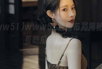 www51线路布局揭秘，首页吃瓜不再错过